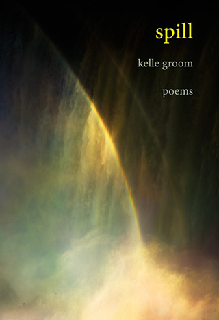 Spill: Poems by Kelle Groom